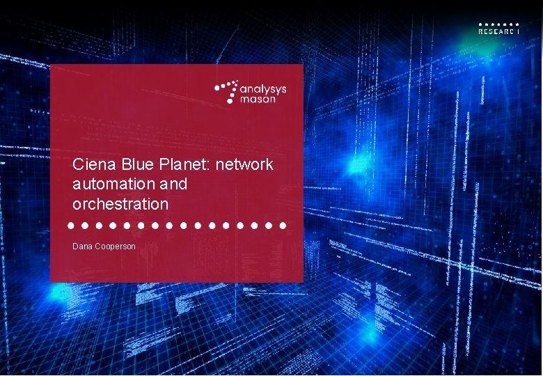 Ciena Blue Planet: network automation and orchestration Dana Cooperson 