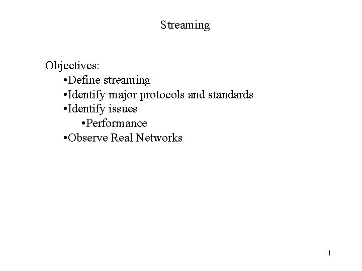 Streaming Objectives: • Define streaming • Identify major protocols and standards • Identify issues