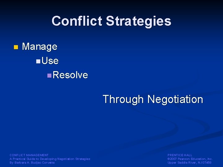 Conflict Strategies n Manage n Use n Resolve Through Negotiation CONFLICT MANAGEMENT A Practical