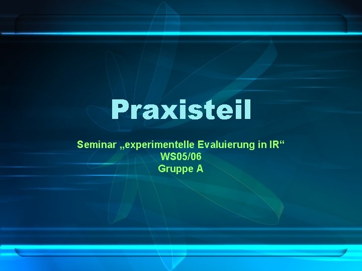 Praxisteil Seminar „experimentelle Evaluierung in IR“ WS 05/06 Gruppe A 