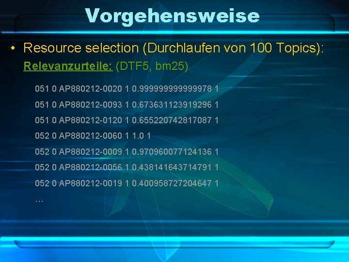 Vorgehensweise • Resource selection (Durchlaufen von 100 Topics): Relevanzurteile: (DTF 5, bm 25) 051