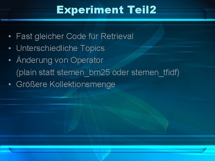 Experiment Teil 2 • Fast gleicher Code für Retrieval • Unterschiedliche Topics • Änderung