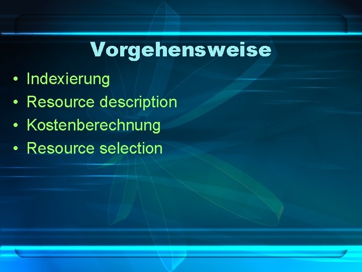 Vorgehensweise • • Indexierung Resource description Kostenberechnung Resource selection 