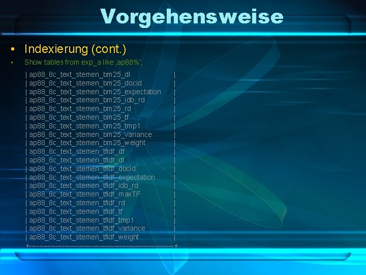 Vorgehensweise • Indexierung (cont. ) • Show tables from exp_a like ‚ap 88%‘; |