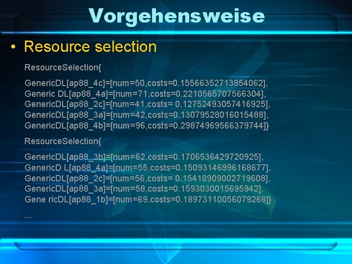 Vorgehensweise • Resource selection Resource. Selection{ Generic. DL[ap 88_4 c]=[num=50, costs=0. 15566352713854062], Generic DL[ap