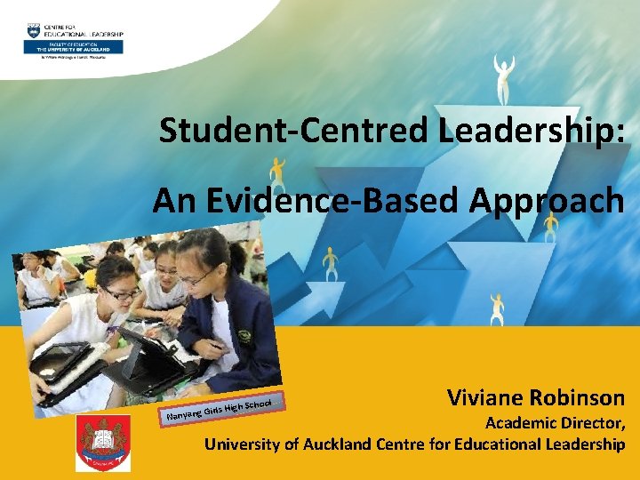 Student-Centred Leadership: An Evidence-Based Approach h School Girls Hig Nanyang Viviane Robinson Academic Director,