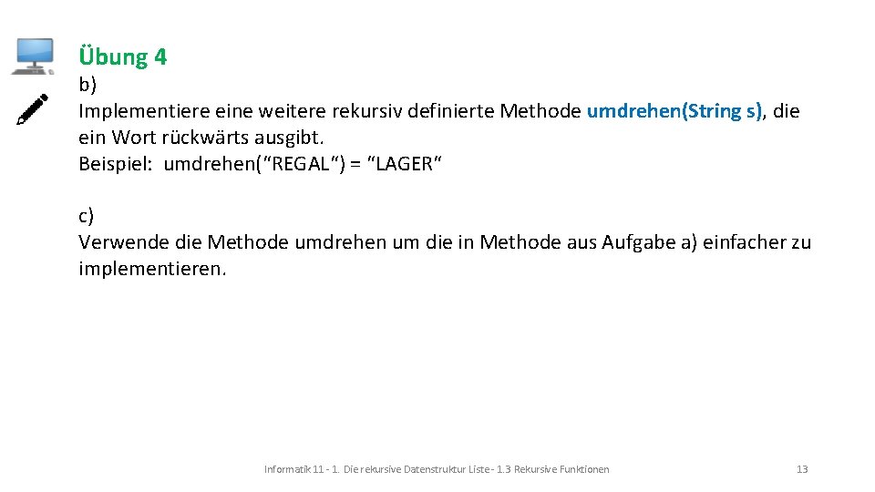 Übung 4 b) Implementiere eine weitere rekursiv definierte Methode umdrehen(String s), die ein Wort