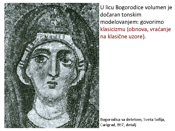 U licu Bogorodice volumen je dočaran tonskim modelovanjem: govorimo klasicizmu (obnova, vraćanje na klasične
