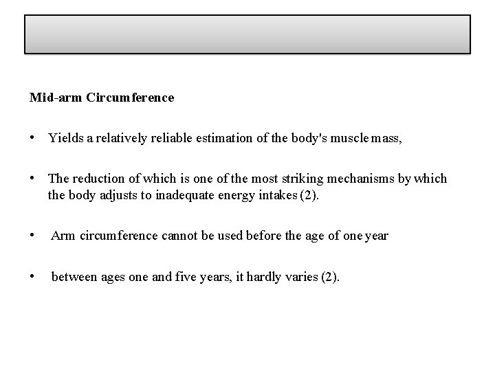 Mid-arm Circumference • Yields a relatively reliable estimation of the body's muscle mass, •