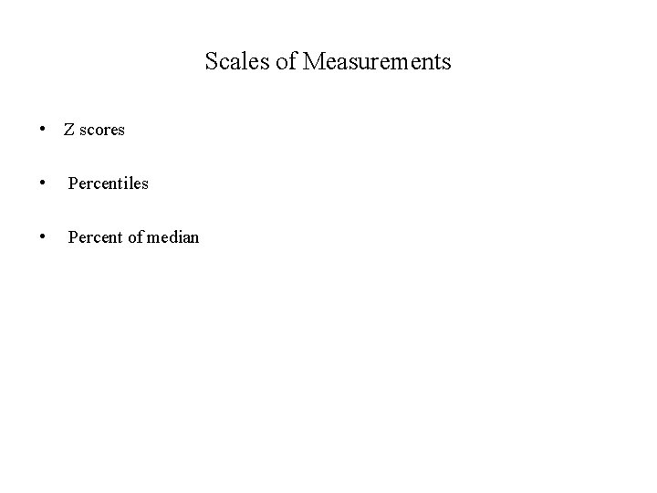 Scales of Measurements • Z scores • Percentiles • Percent of median 