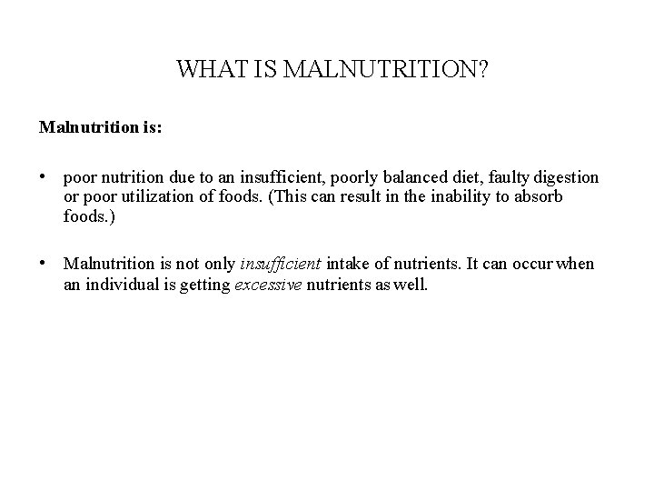 WHAT IS MALNUTRITION? Malnutrition is: • poor nutrition due to an insufficient, poorly balanced