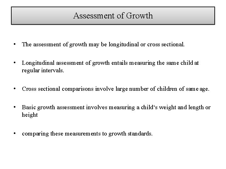 Assessment of Growth • The assessment of growth may be longitudinal or cross sectional.