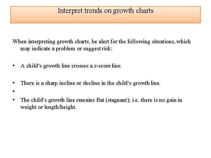 Interpret trends on growth charts When interpreting growth charts, be alert for the following
