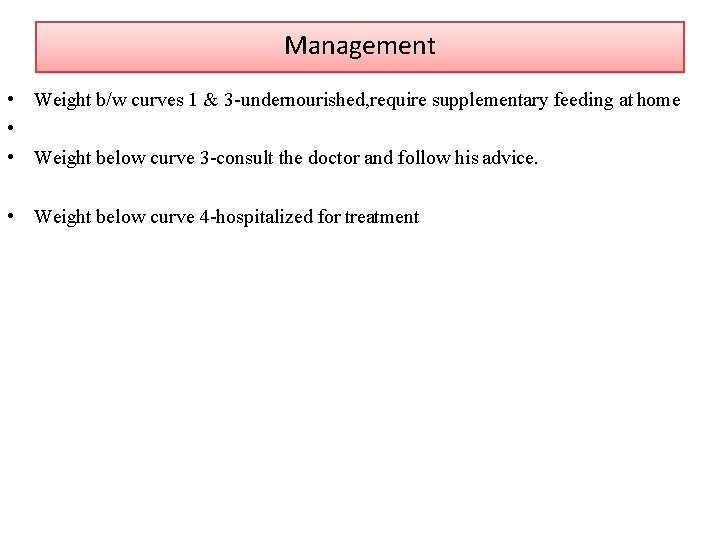 Management • Weight b/w curves 1 & 3 -undernourished, require supplementary feeding at home