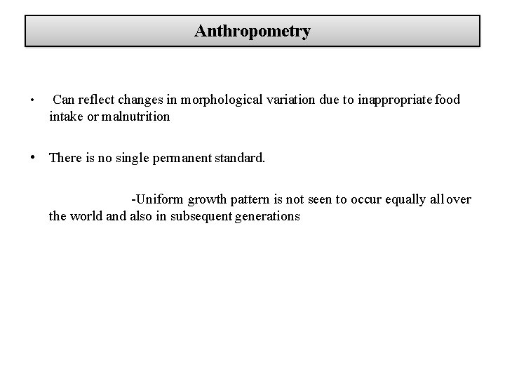 Anthropometry • Can reflect changes in morphological variation due to inappropriate food intake or