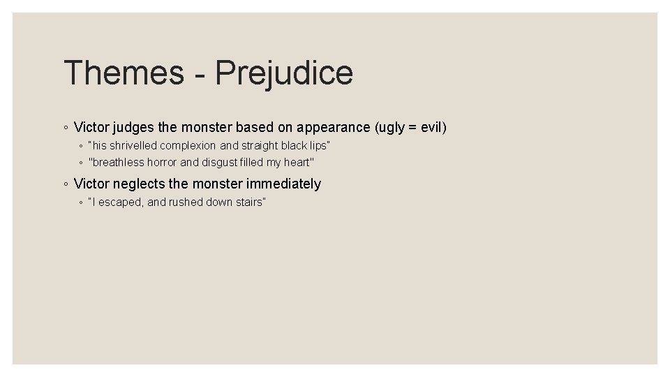 Themes - Prejudice ◦ Victor judges the monster based on appearance (ugly = evil)
