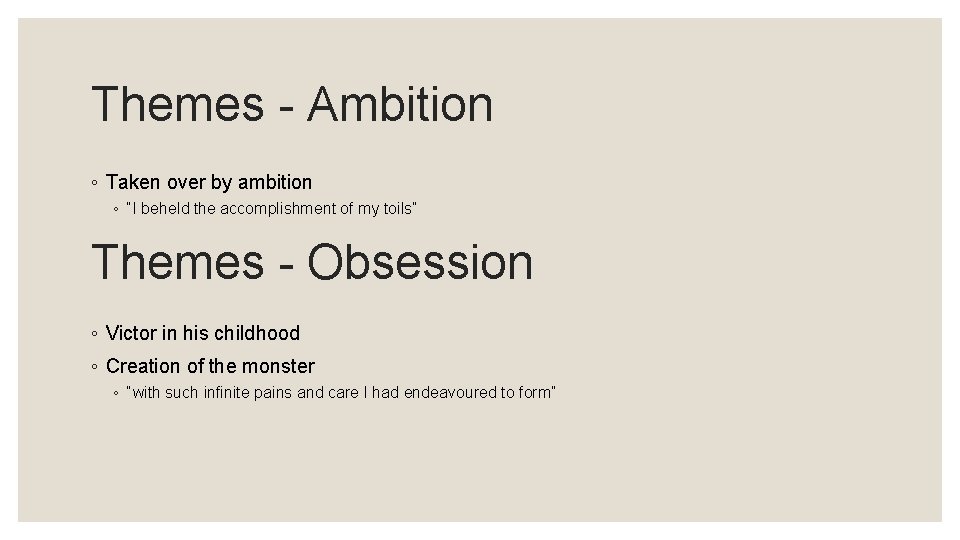 Themes - Ambition ◦ Taken over by ambition ◦ “I beheld the accomplishment of