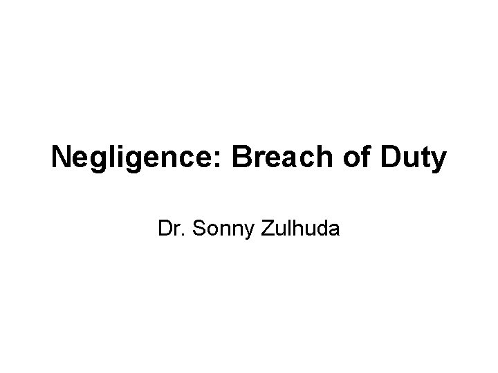 Negligence: Breach of Duty Dr. Sonny Zulhuda 