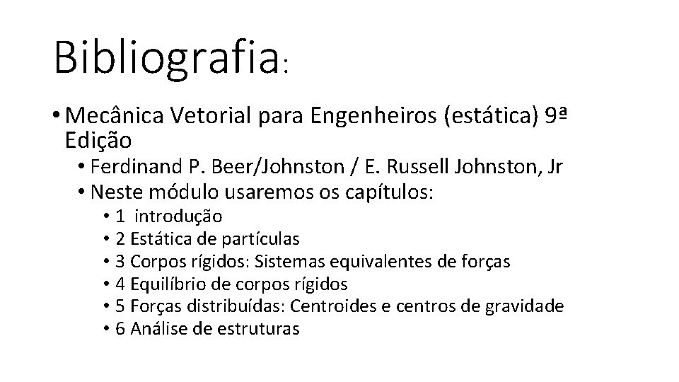 Bibliografia: • Mecânica Vetorial para Engenheiros (estática) 9ª Edição • Ferdinand P. Beer/Johnston /