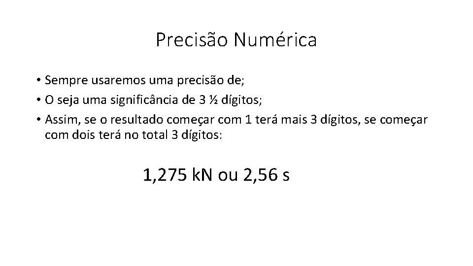 Precisão Numérica • Sempre usaremos uma precisão de; • O seja uma significância de