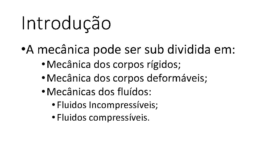 Introdução • A mecânica pode ser sub dividida em: • Mecânica dos corpos rígidos;