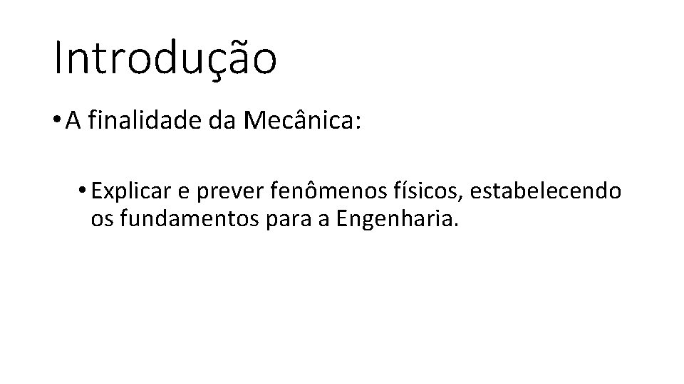 Introdução • A finalidade da Mecânica: • Explicar e prever fenômenos físicos, estabelecendo os