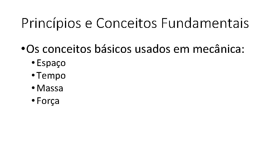 Princípios e Conceitos Fundamentais • Os conceitos básicos usados em mecânica: • Espaço •