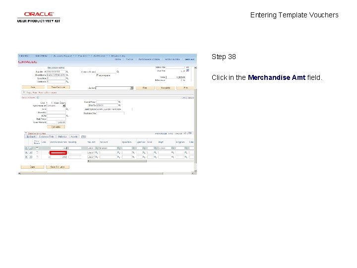 Entering Template Vouchers Step 38 Click in the Merchandise Amt field. 