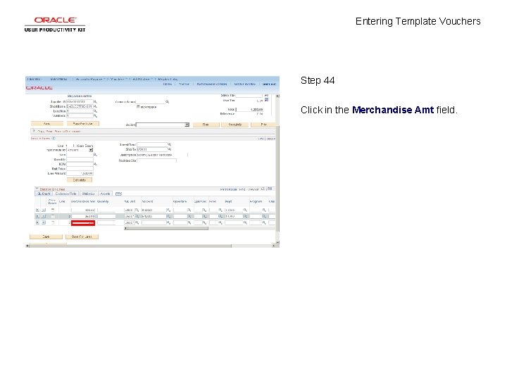 Entering Template Vouchers Step 44 Click in the Merchandise Amt field. 