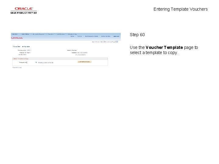 Entering Template Vouchers Step 60 Use the Voucher Template page to select a template