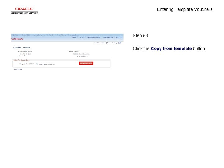Entering Template Vouchers Step 63 Click the Copy from template button. 