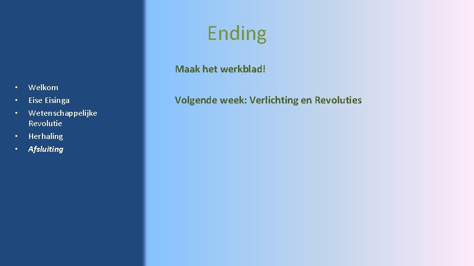 Ending Maak het werkblad! • • • Welkom Eise Eisinga Wetenschappelijke Revolutie Herhaling Afsluiting