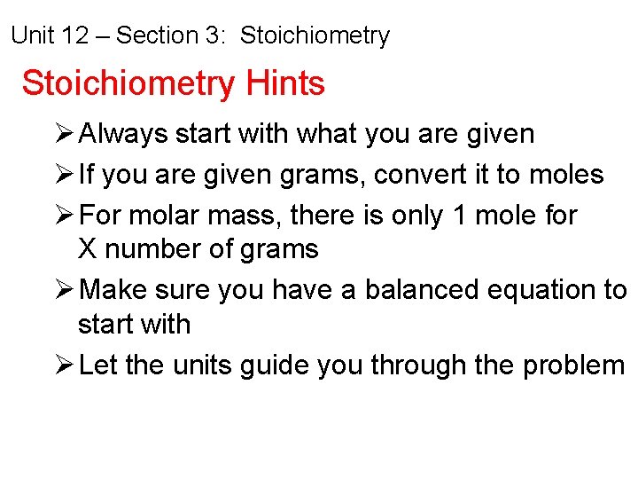 Unit 12 – Section 3: Stoichiometry Hints Ø Always start with what you are