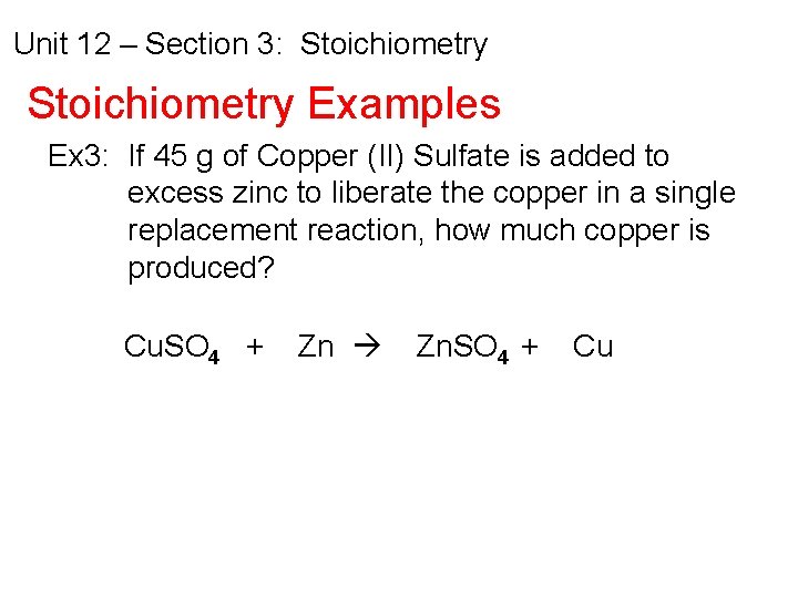 Unit 12 – Section 3: Stoichiometry Examples Ex 3: If 45 g of Copper