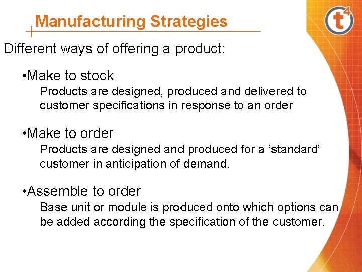 Manufacturing Strategies Different ways of offering a product: • Make to stock Products are