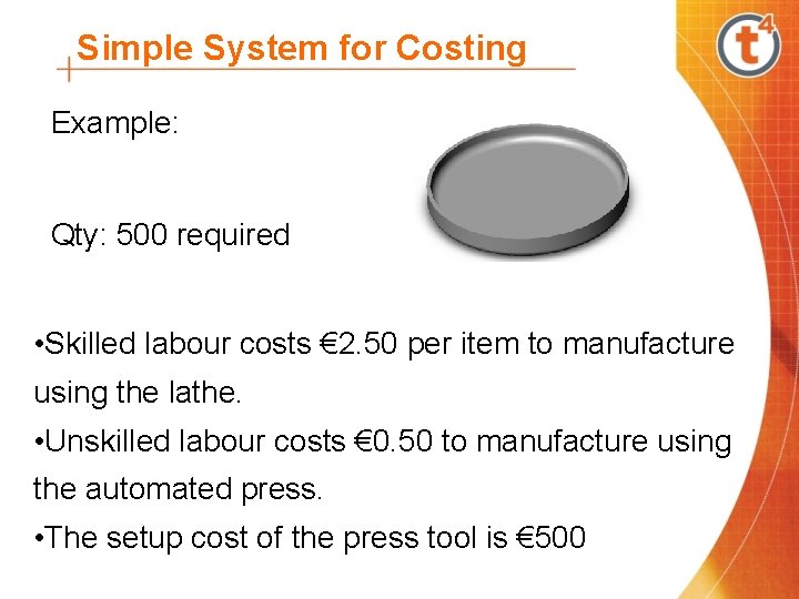 Simple System for Costing Example: Qty: 500 required • Skilled labour costs € 2.
