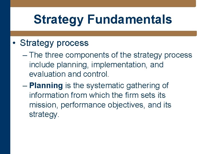 Strategy Fundamentals • Strategy process – The three components of the strategy process include