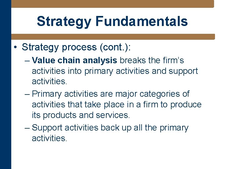 Strategy Fundamentals • Strategy process (cont. ): – Value chain analysis breaks the firm’s