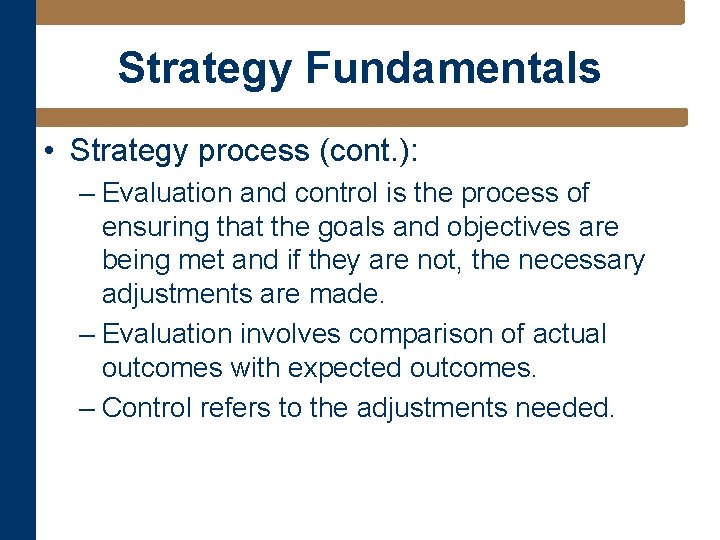 Strategy Fundamentals • Strategy process (cont. ): – Evaluation and control is the process