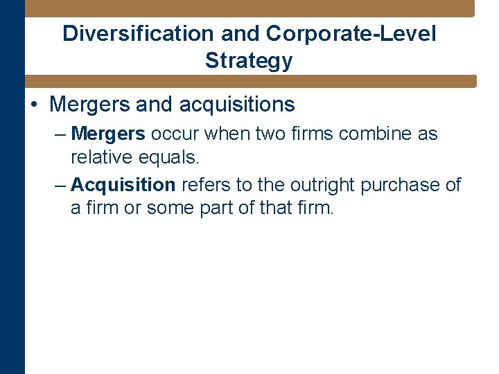 Diversification and Corporate-Level Strategy • Mergers and acquisitions – Mergers occur when two firms