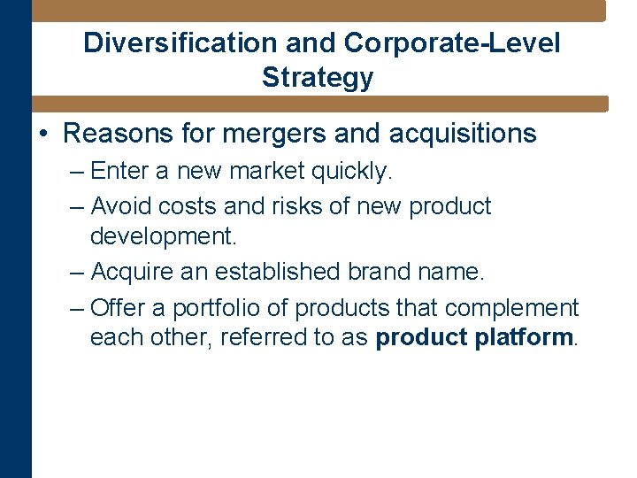 Diversification and Corporate-Level Strategy • Reasons for mergers and acquisitions – Enter a new