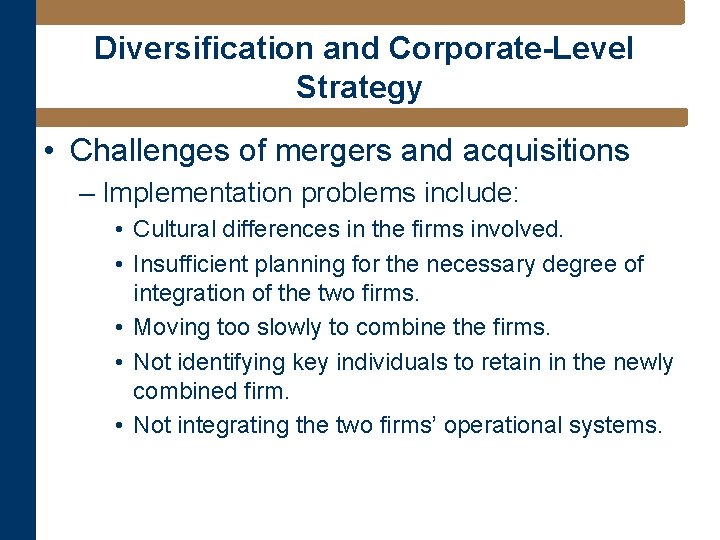 Diversification and Corporate-Level Strategy • Challenges of mergers and acquisitions – Implementation problems include: