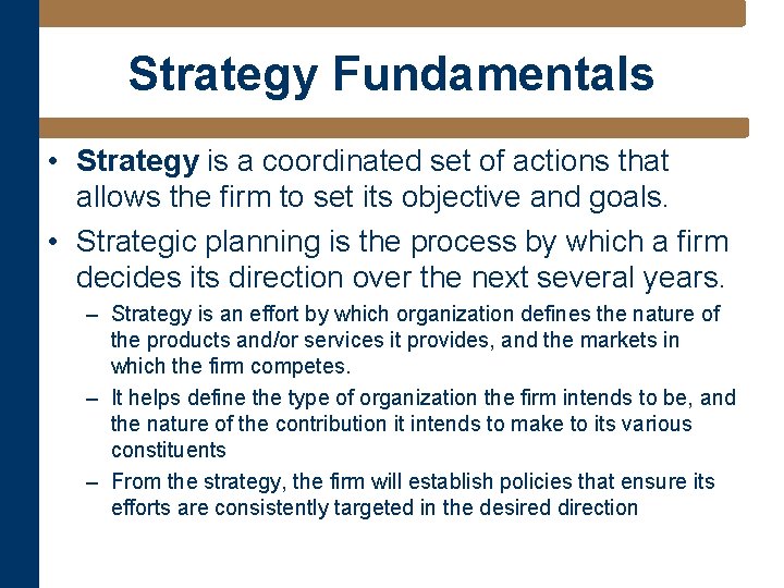 Strategy Fundamentals • Strategy is a coordinated set of actions that allows the firm