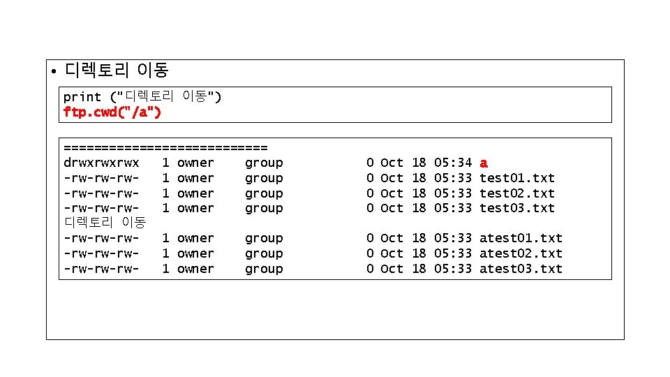  • 디렉토리 이동 print ("디렉토리 이동") ftp. cwd("/a") ============== drwxrwxrwx 1 owner group