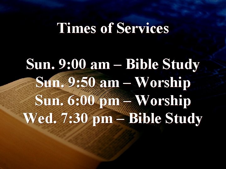 Times of Services Sun. 9: 00 am – Bible Study Sun. 9: 50 am