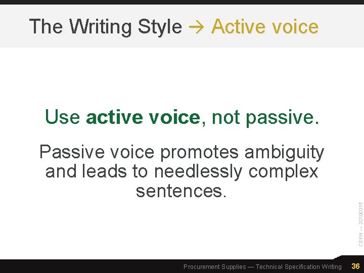 The Writing Style Active voice Use active voice, not passive. CERN — 20190315 Passive