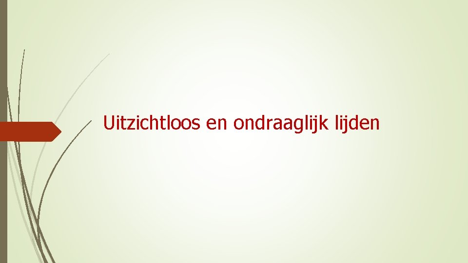 Uitzichtloos en ondraaglijk lijden 