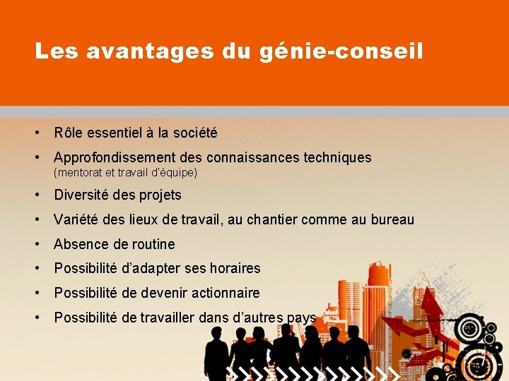 Les avantages du génie-conseil • Rôle essentiel à la société • Approfondissement des connaissances