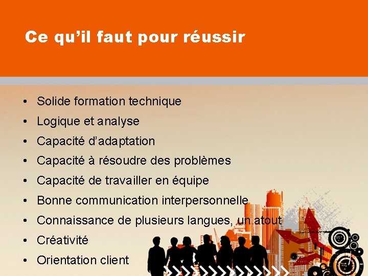 Ce qu’il faut pour réussir • Solide formation technique • Logique et analyse •