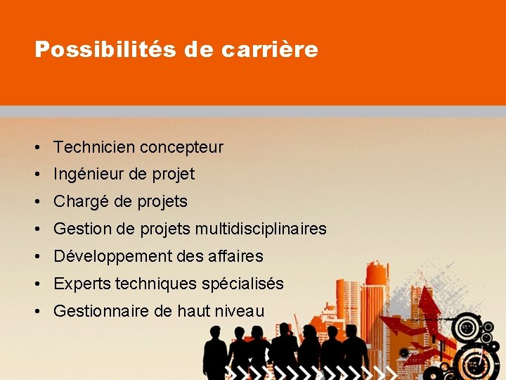 Possibilités de carrière • Technicien concepteur • Ingénieur de projet • Chargé de projets